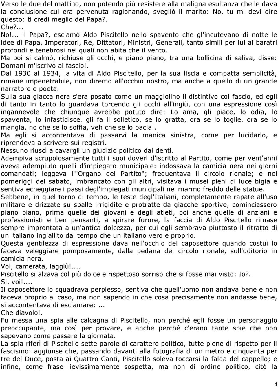 , esclamò Aldo Piscitello nello spavento che gl'incutevano di notte le idee di Papa, Imperatori, Re, Dittatori, Ministri, Generali, tanto simili per lui ai baratri profondi e tenebrosi nei quali non