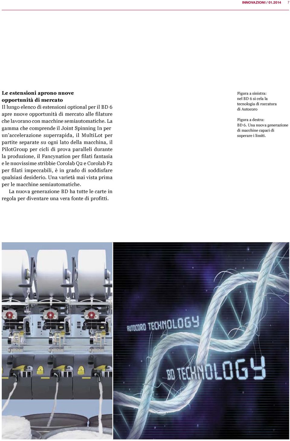 La gamma che comprende il Joint Spinning In per un accelerazione superrapida, il MultiLot per partite separate su ogni lato della macchina, il PilotGroup per cicli di prova paralleli durante la