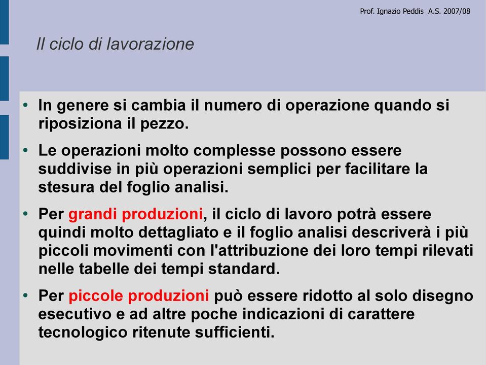 Per grandi produzioni, il ciclo di lavoro potrà essere quindi molto dettagliato e il foglio analisi descriverà i più piccoli movimenti con