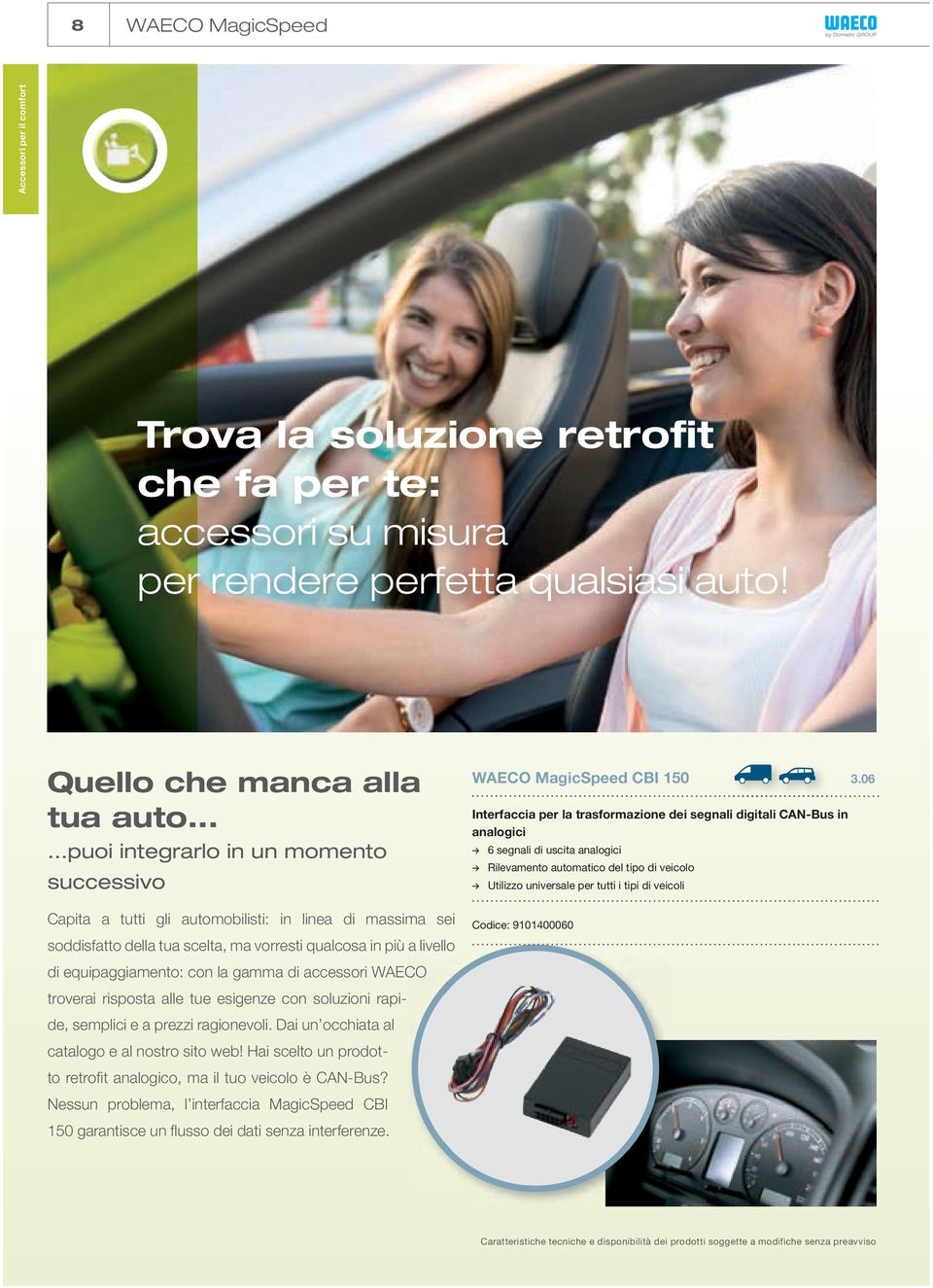 gamma di accessori WAECO troverai risposta alle tue esigenze con soluzioni rapide, semplici e a prezzi ragionevoli. Dai un occhiata al catalogo e al nostro sito web!