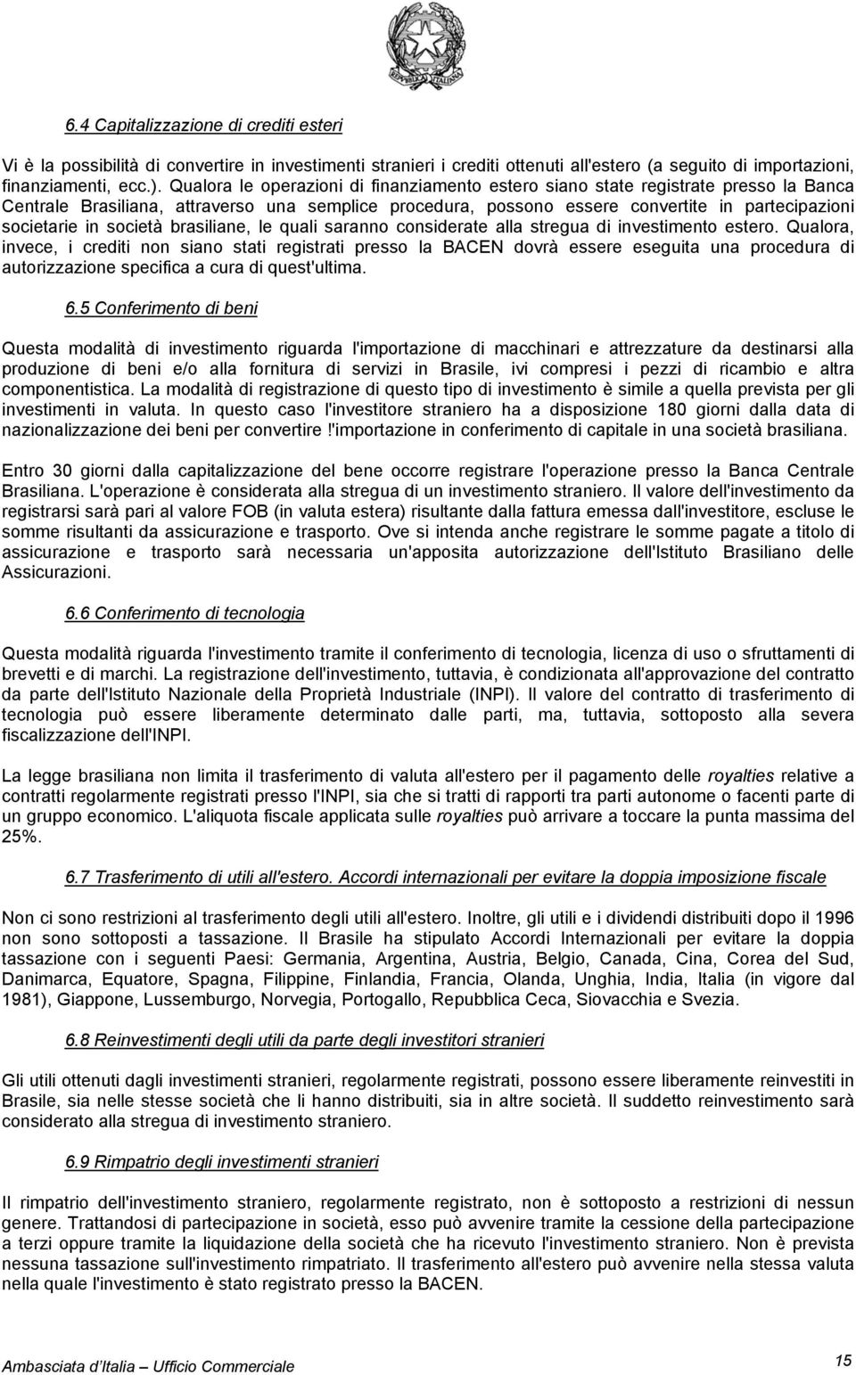 società brasiliane, le quali saranno considerate alla stregua di investimento estero.