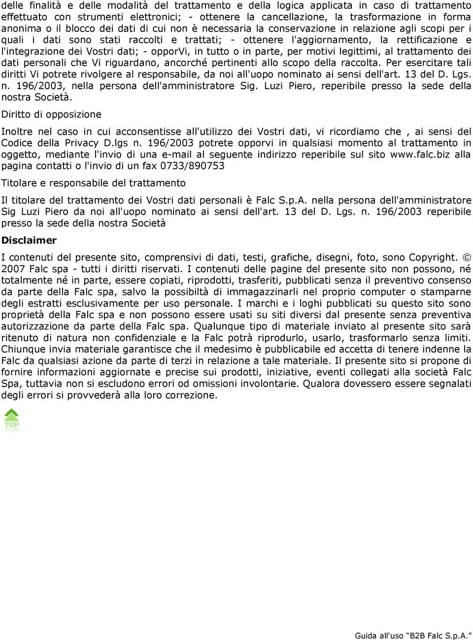 dei Vostri dati; - opporvi, in tutto o in parte, per motivi legittimi, al trattamento dei dati personali che Vi riguardano, ancorché pertinenti allo scopo della raccolta.