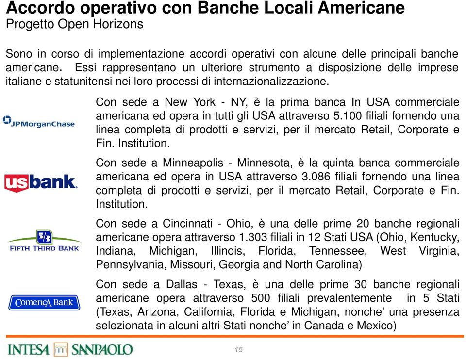 Con sede a New York - NY, è la prima banca In USA commerciale americana ed opera in tutti gli USA attraverso 5.