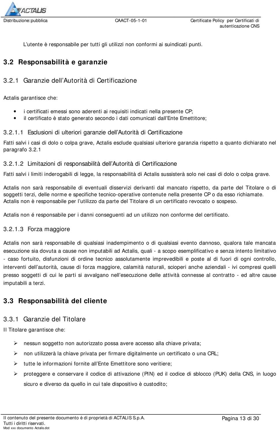 1 Garanzie dell Autorità di Certificazione Actalis garantisce che: i certificati emessi sono aderenti ai requisiti indicati nella presente CP; il certificato è stato generato secondo i dati