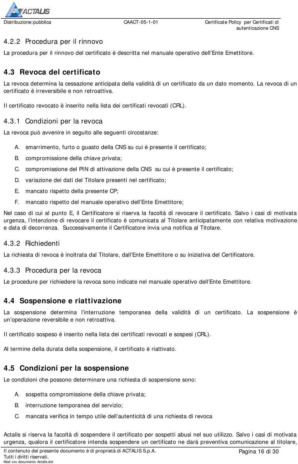 Il certificato revocato è inserito nella lista dei certificati revocati (CRL). 4.3.1 Condizioni per la revoca La revoca può avvenire in seguito alle seguenti circostanze: A.