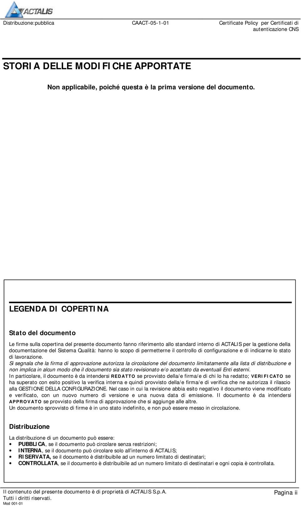 hanno lo scopo di permetterne il controllo di configurazione e di indicarne lo stato di lavorazione.