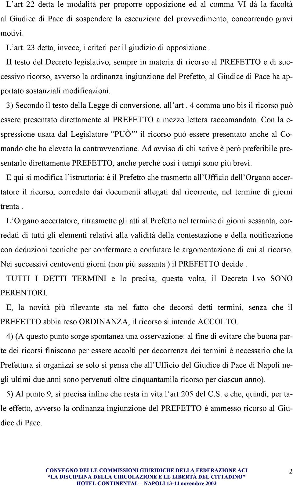 II testo del Decreto legislativo, sempre in materia di ricorso al PREFETTO e di successivo ricorso, avverso la ordinanza ingiunzione del Prefetto, al Giudice di Pace ha apportato sostanziali