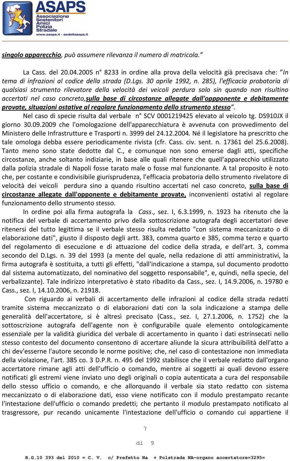 285), l'efficacia probatoria di qualsiasi strumento rilevatore della velocità dei veicoli perdura solo sin quando non risultino accertati nel caso concreto,sulla base di circostanze allegate