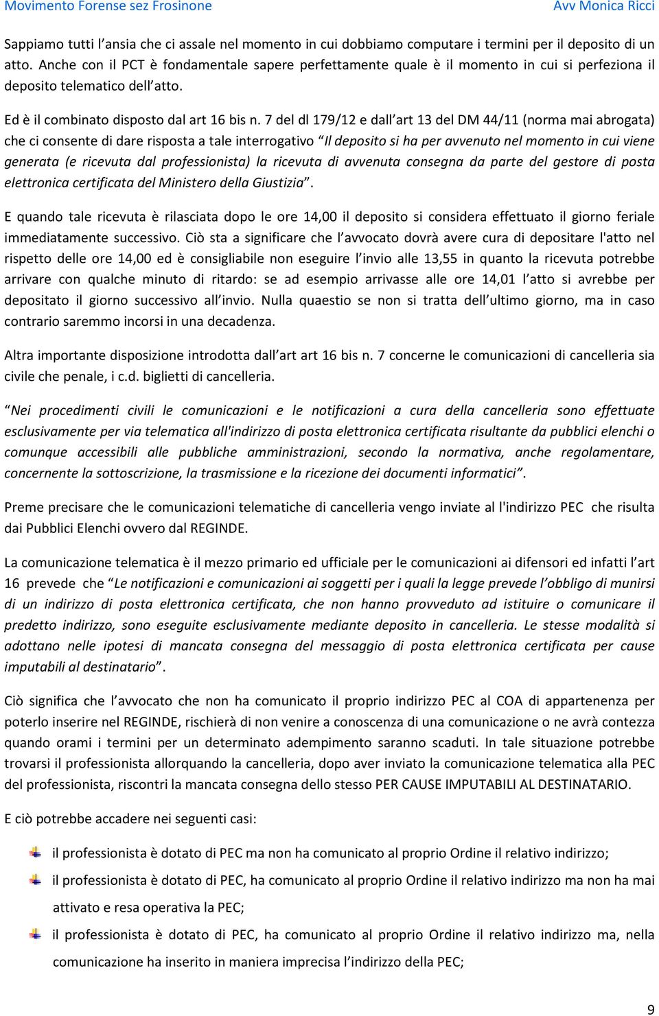 7 del dl 179/12 e dall art 13 del DM 44/11 (norma mai abrogata) che ci consente di dare risposta a tale interrogativo Il deposito si ha per avvenuto nel momento in cui viene generata (e ricevuta dal