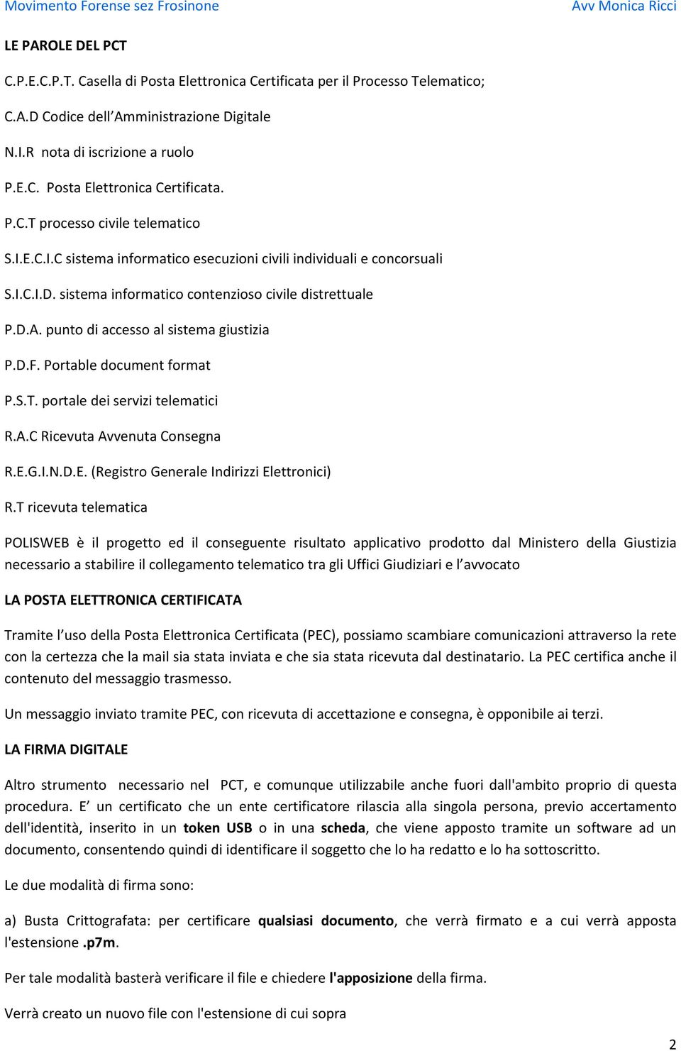 sistema informatico contenzioso civile distrettuale P.D.A. punto di accesso al sistema giustizia P.D.F. Portable document format P.S.T. portale dei servizi telematici R.A.C Ricevuta Avvenuta Consegna R.