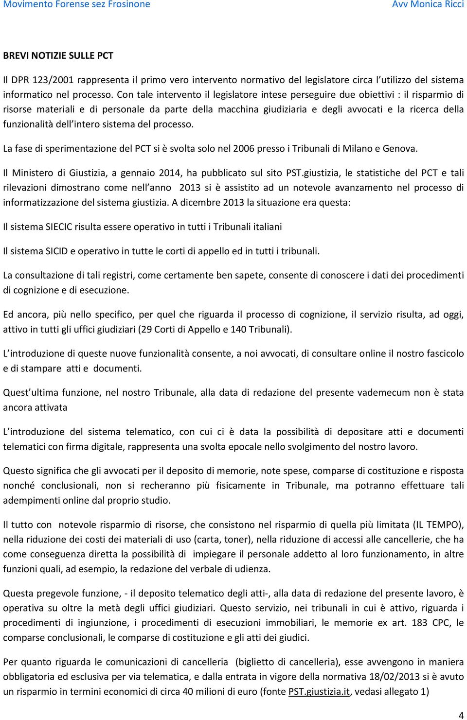 Con tale intervento il legislatore intese perseguire due obiettivi : il risparmio di risorse materiali e di personale da parte della macchina giudiziaria e degli avvocati e la ricerca della