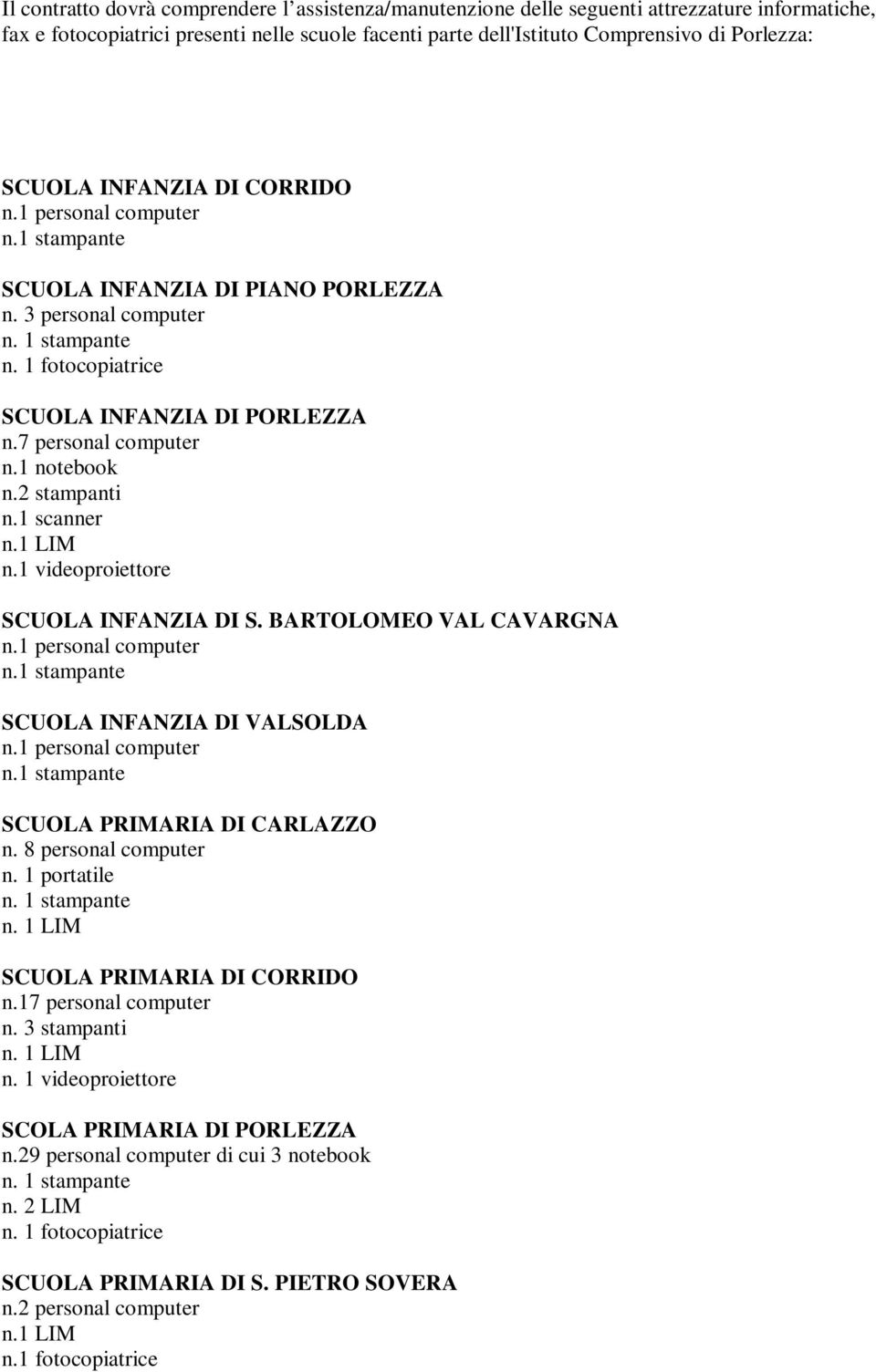 7 personal computer n.1 notebook n.2 stampanti n.1 scanner n.1 LIM n.1 videoproiettore SCUOLA INFANZIA DI S. BARTOLOMEO VAL CAVARGNA n.1 personal computer n.1 stampante SCUOLA INFANZIA DI VALSOLDA n.