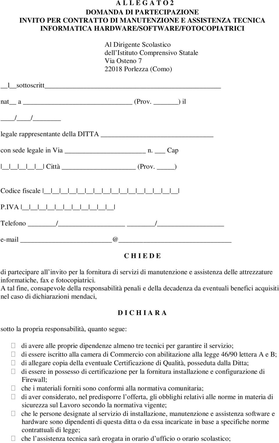 IVA Telefono / / e-mail @ C H I E D E di partecipare all invito per la fornitura di servizi di manutenzione e assistenza delle attrezzature informatiche, fax e fotocopiatrici.