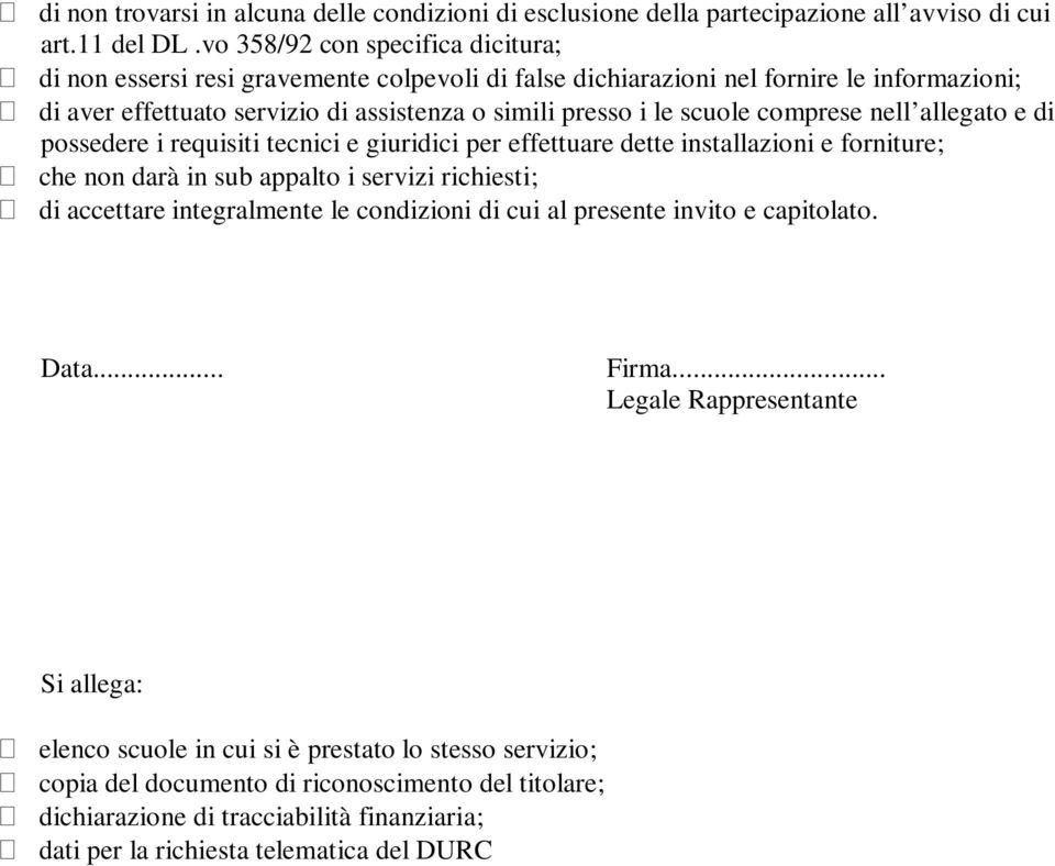 comprese nell allegato e di possedere i requisiti tecnici e giuridici per effettuare dette installazioni e forniture; che non darà in sub appalto i servizi richiesti; di accettare integralmente le