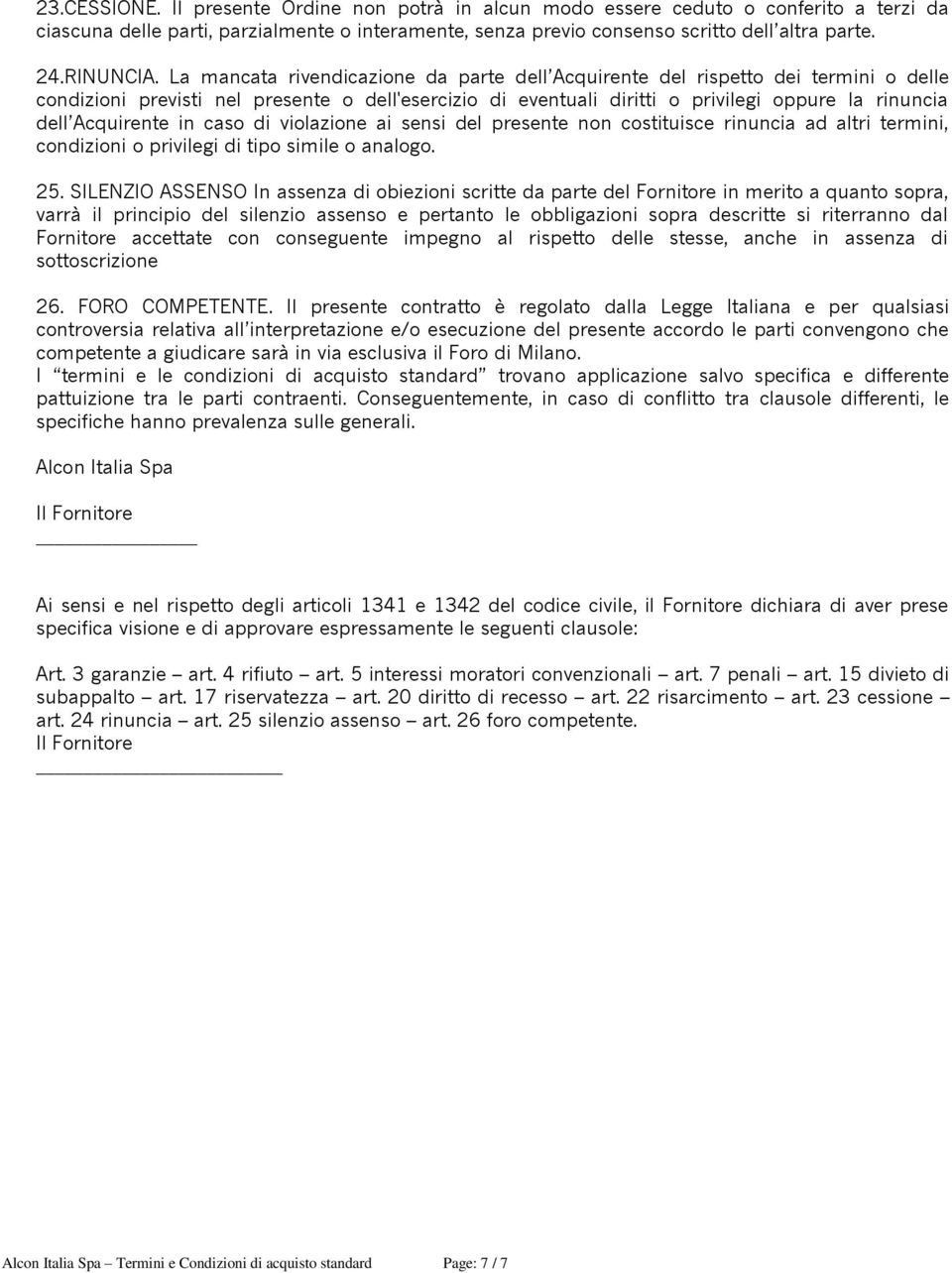 La mancata rivendicazione da parte dell Acquirente del rispetto dei termini o delle condizioni previsti nel presente o dell'esercizio di eventuali diritti o privilegi oppure la rinuncia dell