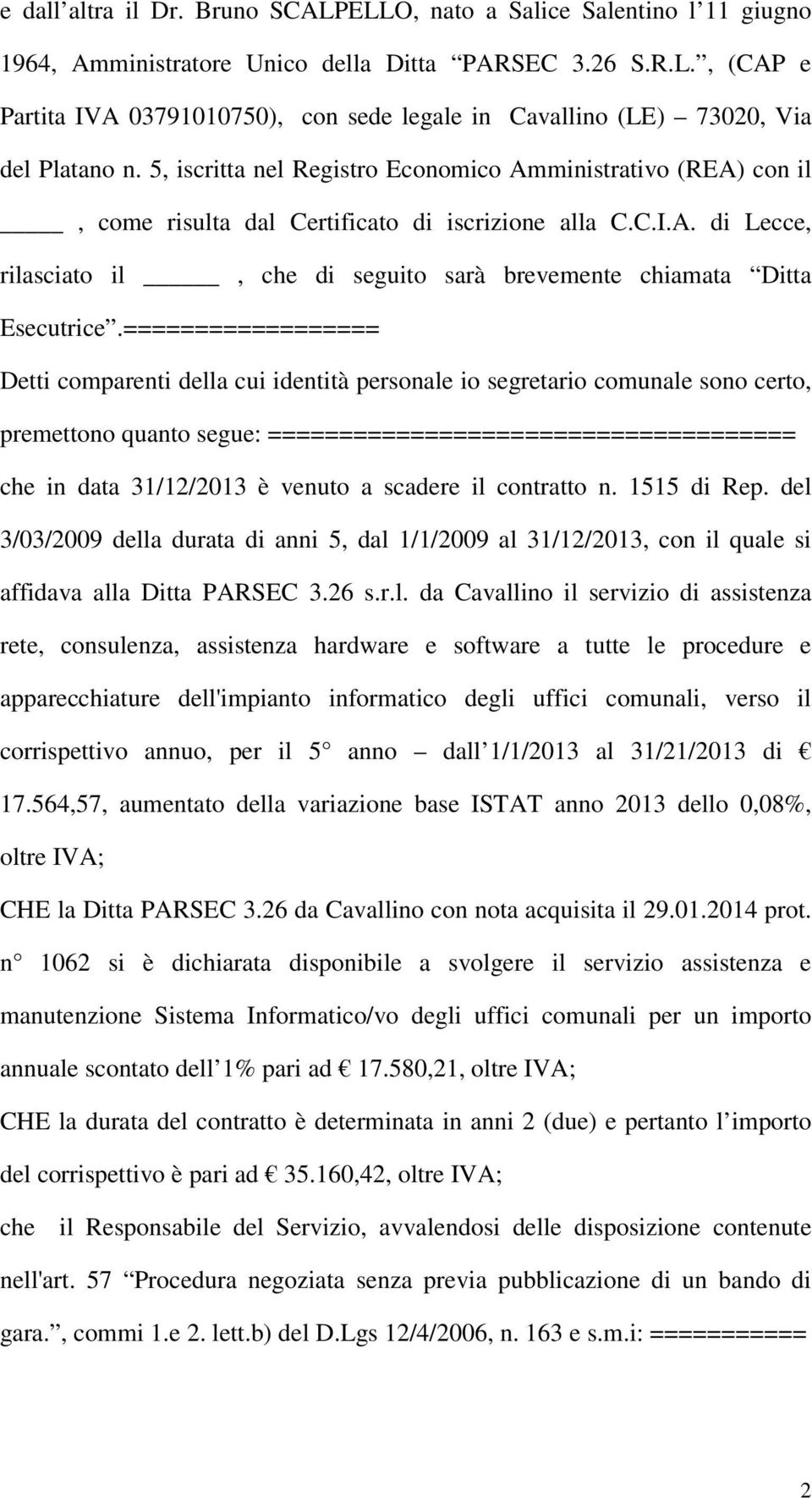 ================== Detti comparenti della cui identità personale io segretario comunale sono certo, premettono quanto segue: ===================================== che in data 31/12/2013 è venuto a