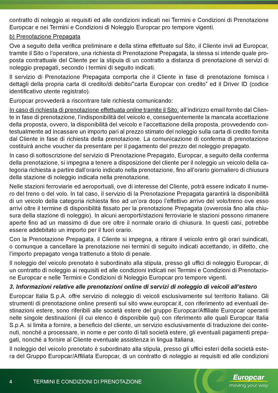 Prepagata, la stessa si intende quale proposta contrattuale del Cliente per la stipula di un contratto a distanza di prenotazione di servizi di noleggio prepagati, secondo i termini di seguito