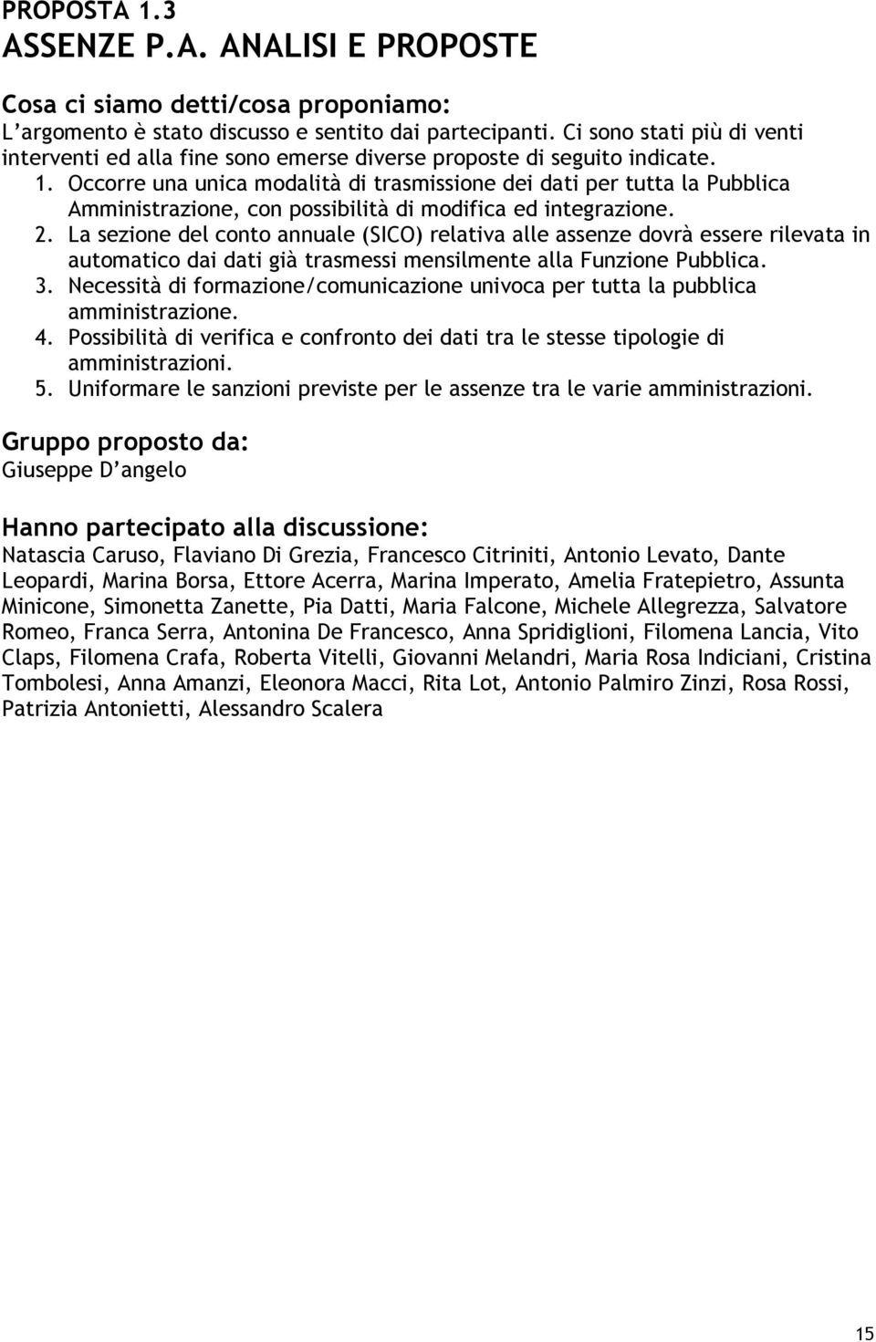 Occorre una unica modalità di trasmissione dei dati per tutta la Pubblica Amministrazione, con possibilità di modifica ed integrazione. 2.