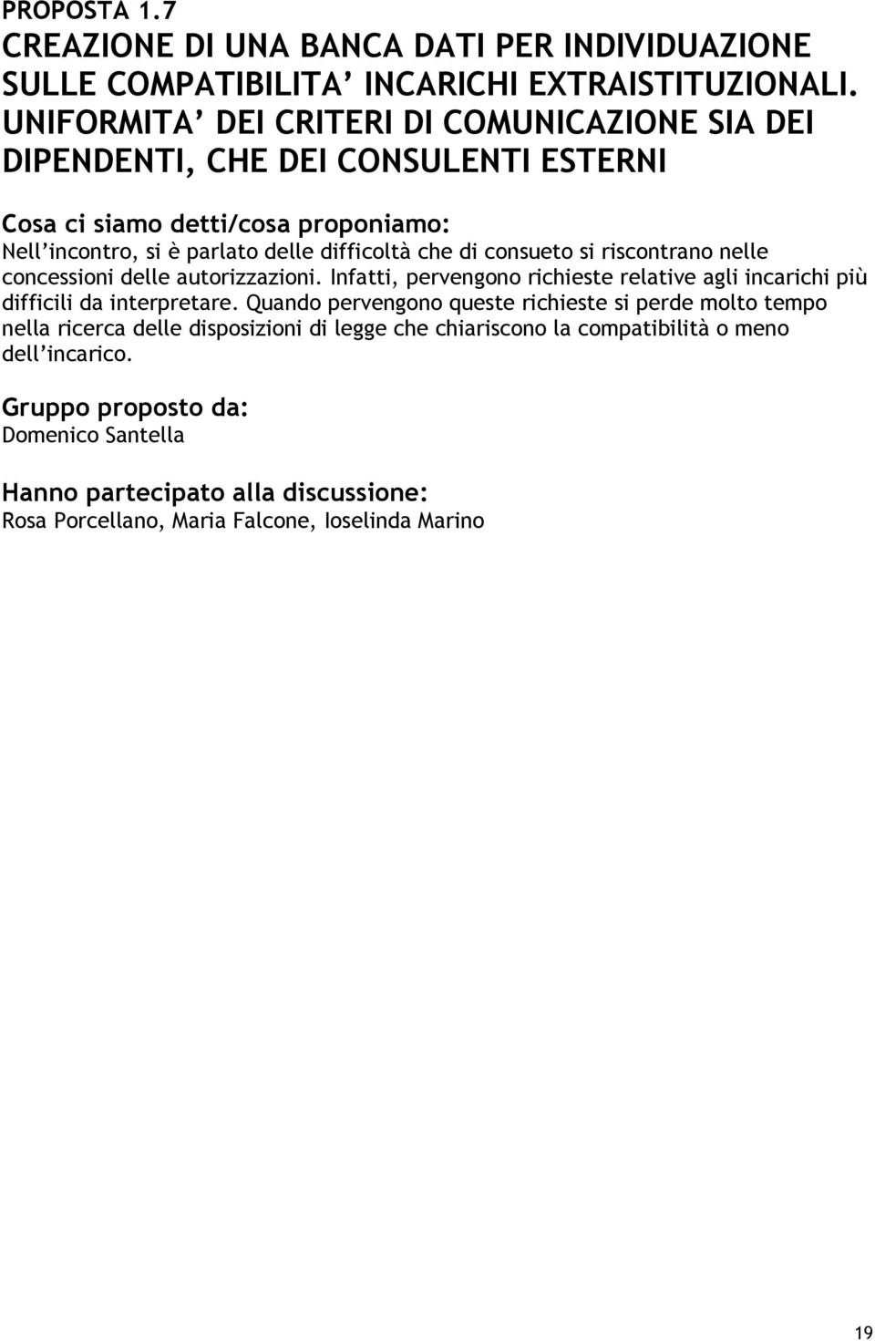 riscontrano nelle concessioni delle autorizzazioni. Infatti, pervengono richieste relative agli incarichi più difficili da interpretare.