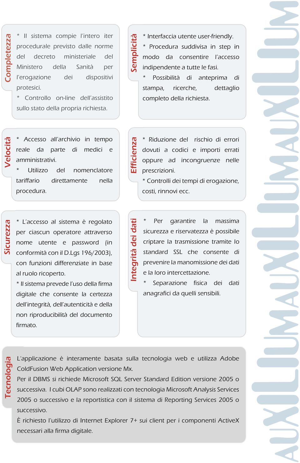 * Procedura suddivisa in step in modo da consentire l accesso indipendente a tutte le fasi. * Possibilità di anteprima di stampa, ricerche, dettaglio completo della richiesta.