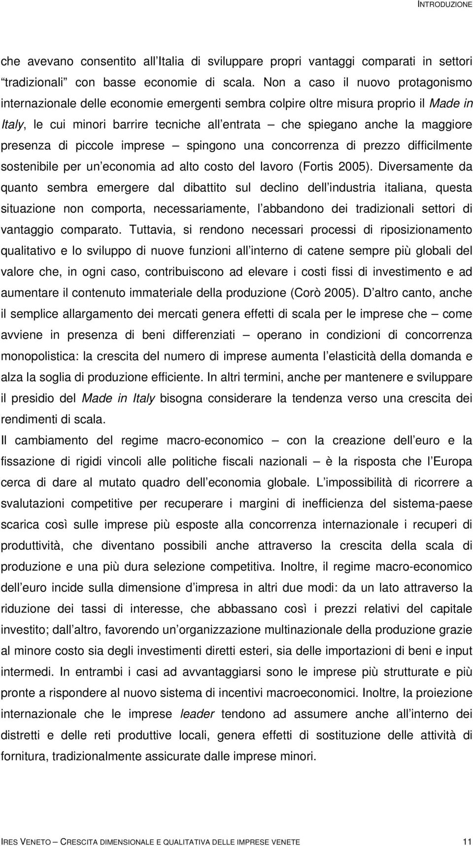 maggiore presenza di piccole imprese spingono una concorrenza di prezzo difficilmente sostenibile per un economia ad alto costo del lavoro (Fortis 2005).