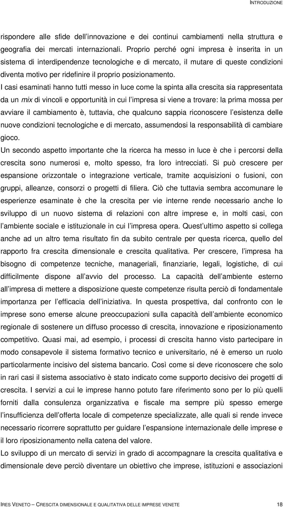 I casi esaminati hanno tutti messo in luce come la spinta alla crescita sia rappresentata da un mix di vincoli e opportunità in cui l impresa si viene a trovare: la prima mossa per avviare il