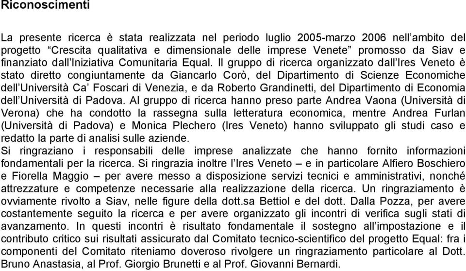 Il gruppo di ricerca organizzato dall Ires Veneto è stato diretto congiuntamente da Giancarlo Corò, del Dipartimento di Scienze Economiche dell Università Ca Foscari di Venezia, e da Roberto