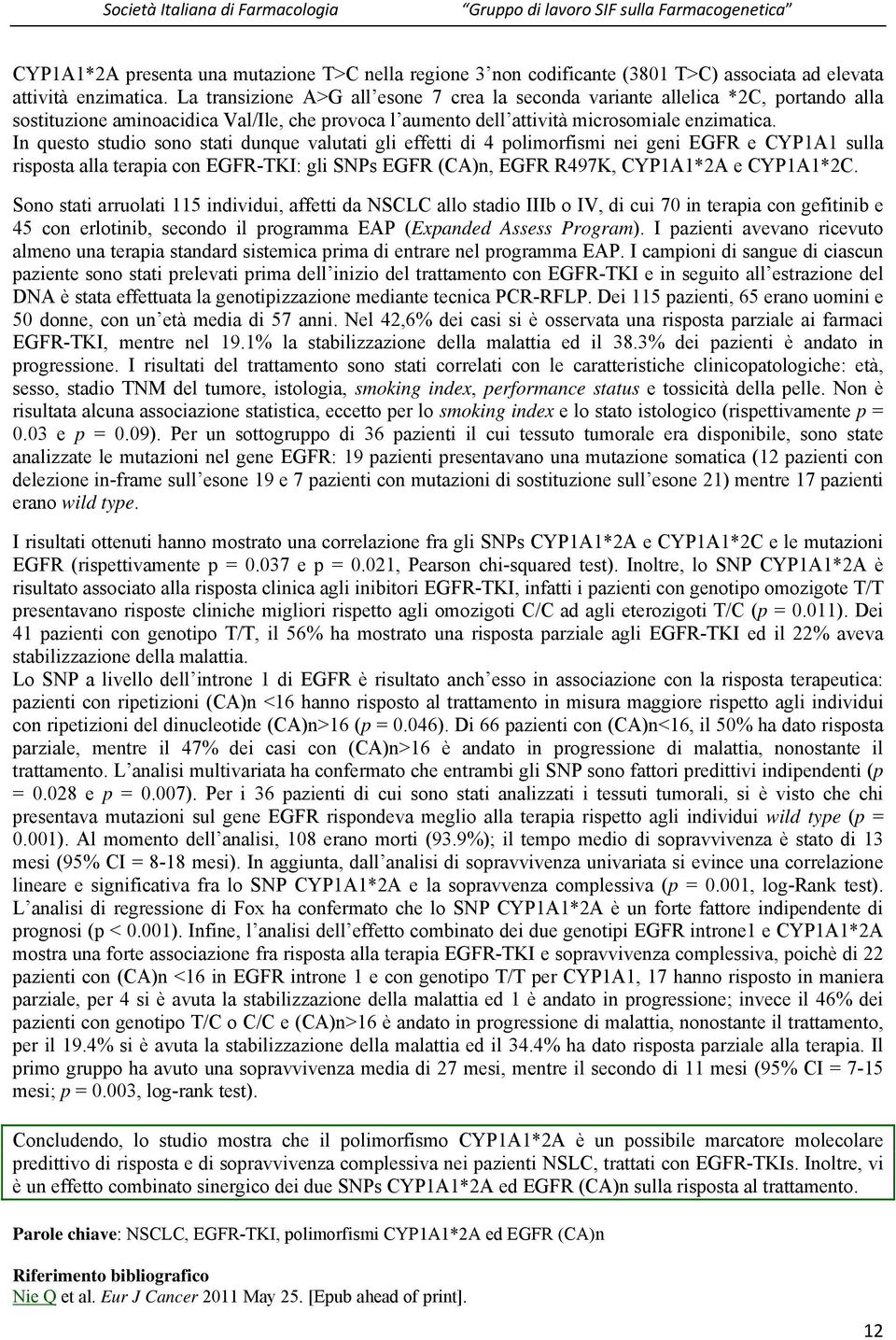 In questo studio sono stati dunque valutati gli effetti di 4 polimorfismi nei geni EGFR e CYP1A1 sulla risposta alla terapia con EGFR-TKI: gli SNPs EGFR (CA)n, EGFR R497K, CYP1A1*2A e CYP1A1*2C.