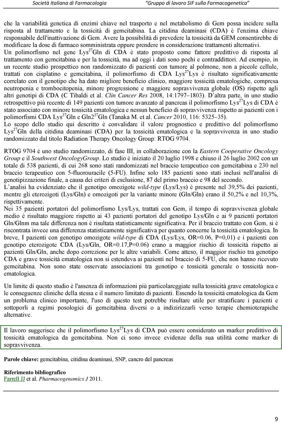 Avere la possibilità di prevedere la tossicità da GEM consentirebbe di modificare la dose di farmaco somministrata oppure prendere in considerazione trattamenti alternativi.