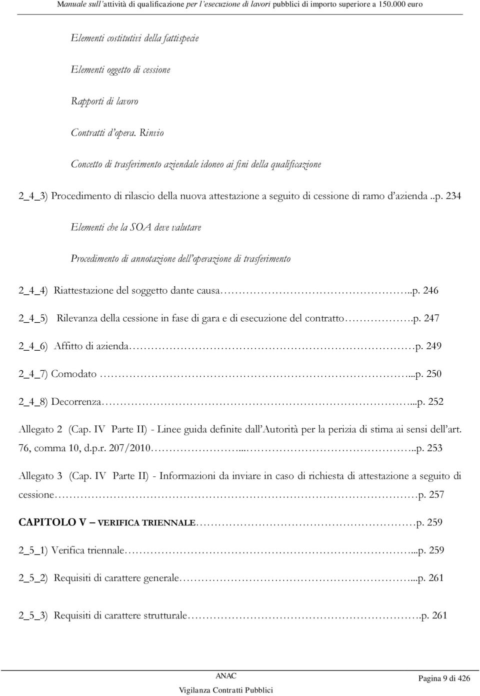 234 Elementi che la SOA deve valutare Procedimento di annotazione dell operazione di trasferimento 2_4_4) Riattestazione del soggetto dante causa..p. 246 2_4_5) Rilevanza della cessione in fase di gara e di esecuzione del contratto.