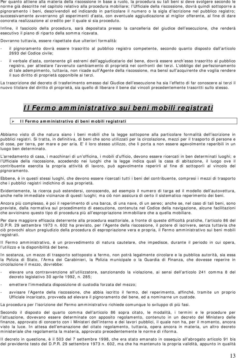 avverranno gli esperimenti d asta, con eventuale aggiudicazione al miglior offerente, al fine di dare concreta realizzazione al credito per il quale si sia proceduto.