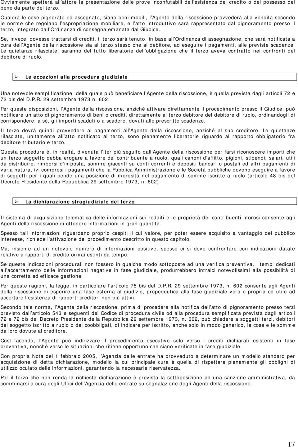 rappresentato dal pignoramento presso il terzo, integrato dall Ordinanza di consegna emanata dal Giudice.