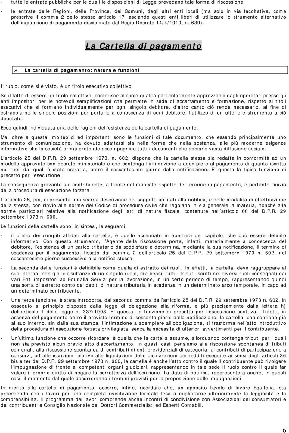 14/4/1910, n. 639). La Cartella di pagamento La cartella di pagamento: natura e funzioni Il ruolo, come si è visto, è un titolo esecutivo collettivo.