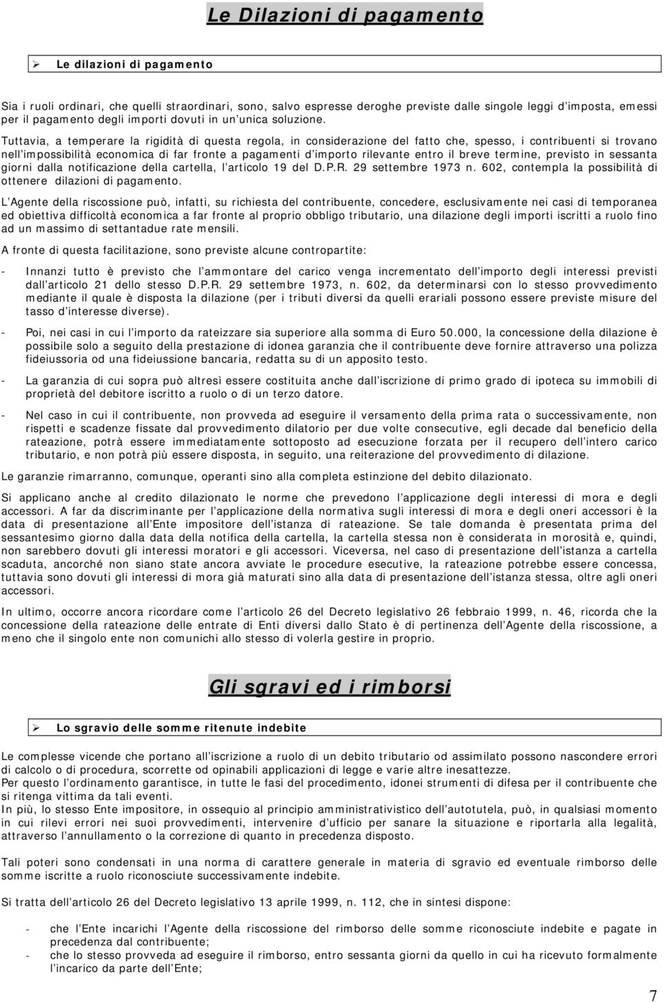 Tuttavia, a temperare la rigidità di questa regola, in considerazione del fatto che, spesso, i contribuenti si trovano nell impossibilità economica di far fronte a pagamenti d importo rilevante entro