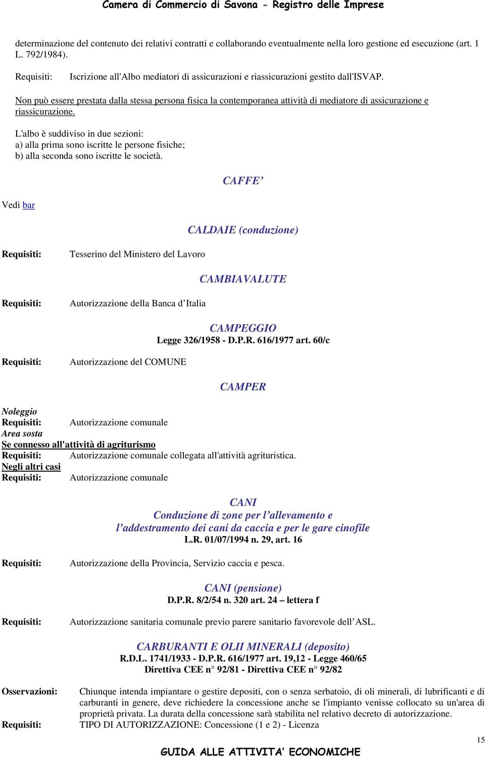 Non può essere prestata dalla stessa persona fisica la contemporanea attività di mediatore di assicurazione e riassicurazione.