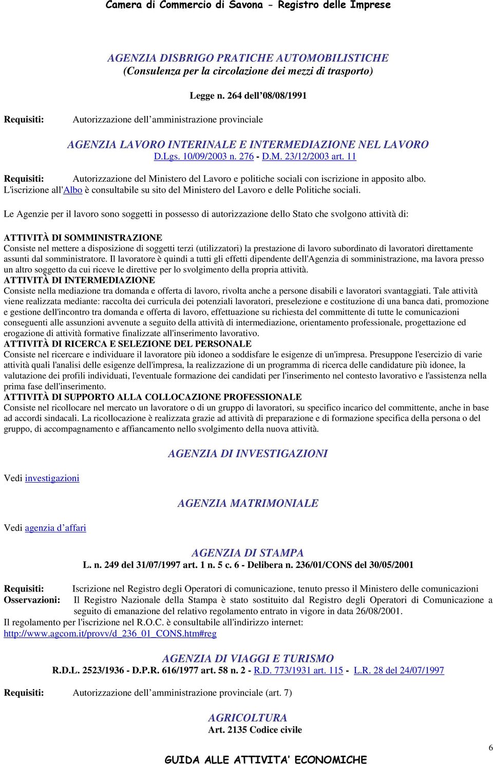 11 Autorizzazione del Ministero del Lavoro e politiche sociali con iscrizione in apposito albo. L'iscrizione all'albo è consultabile su sito del Ministero del Lavoro e delle Politiche sociali.