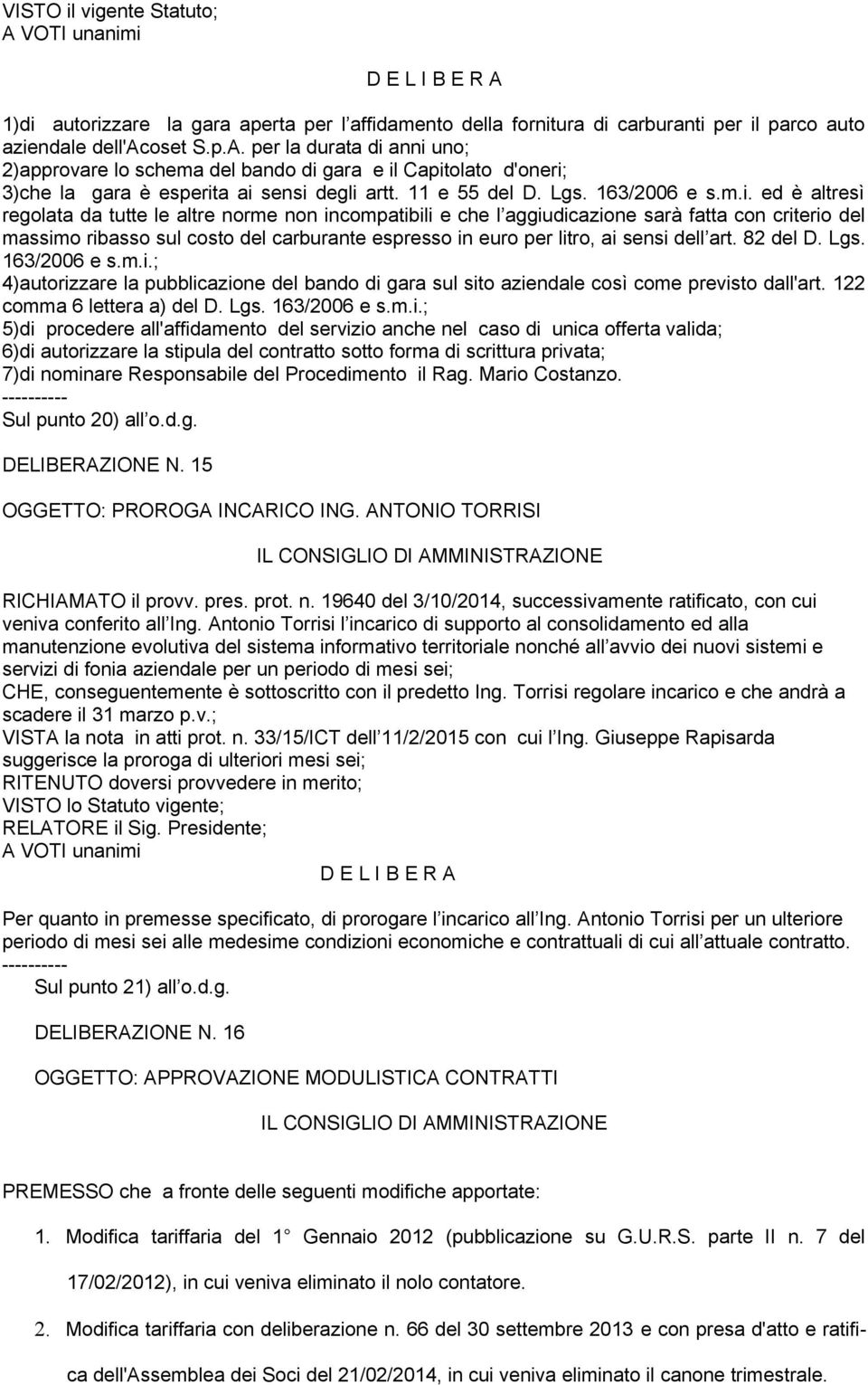 anni uno; 2)approvare lo schema del bando di gara e il Capitolato d'oneri; 3)che la gara è esperita ai sensi degli artt. 11 e 55 del D. Lgs. 163/2006 e s.m.i. ed è altresì regolata da tutte le altre