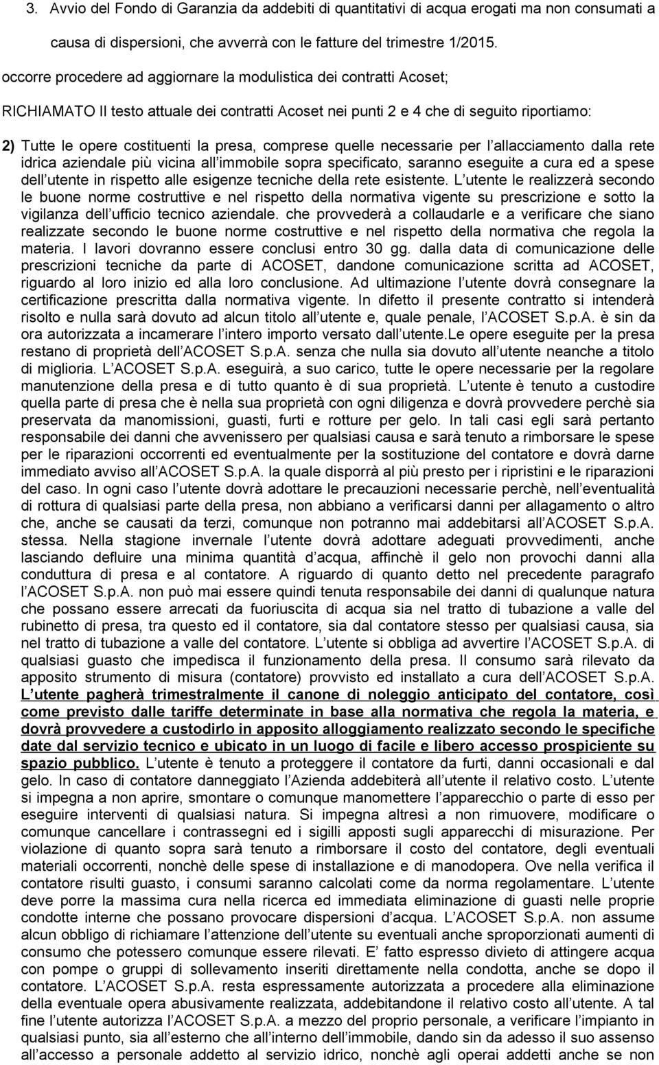 presa, comprese quelle necessarie per l allacciamento dalla rete idrica aziendale più vicina all immobile sopra specificato, saranno eseguite a cura ed a spese dell utente in rispetto alle esigenze