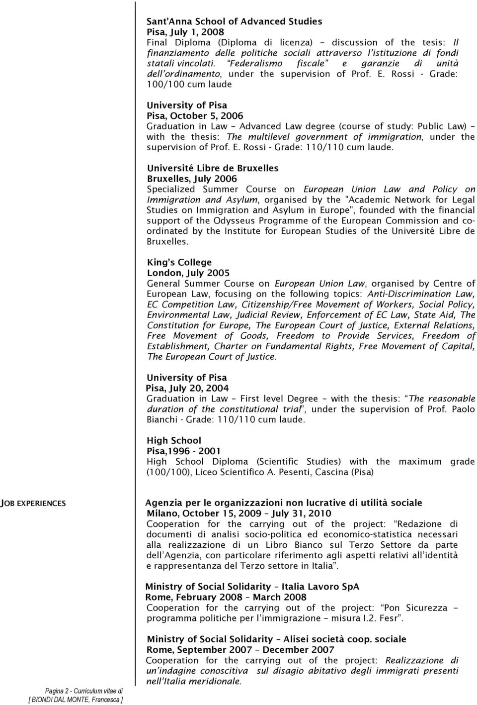 Rossi - Grade: 100/100 cum laude Pisa, October 5, 2006 Graduation in Law Advanced Law degree (course of study: Public Law) with the thesis: The multilevel government of immigration, under the