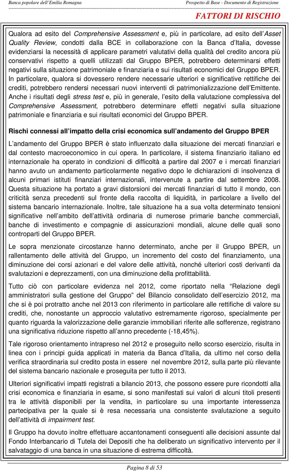 applicare parametri valutativi della qualità del credito ancora più conservativi rispetto a quelli utilizzati dal Gruppo BPER, potrebbero determinarsi effetti negativi sulla situazione patrimoniale e