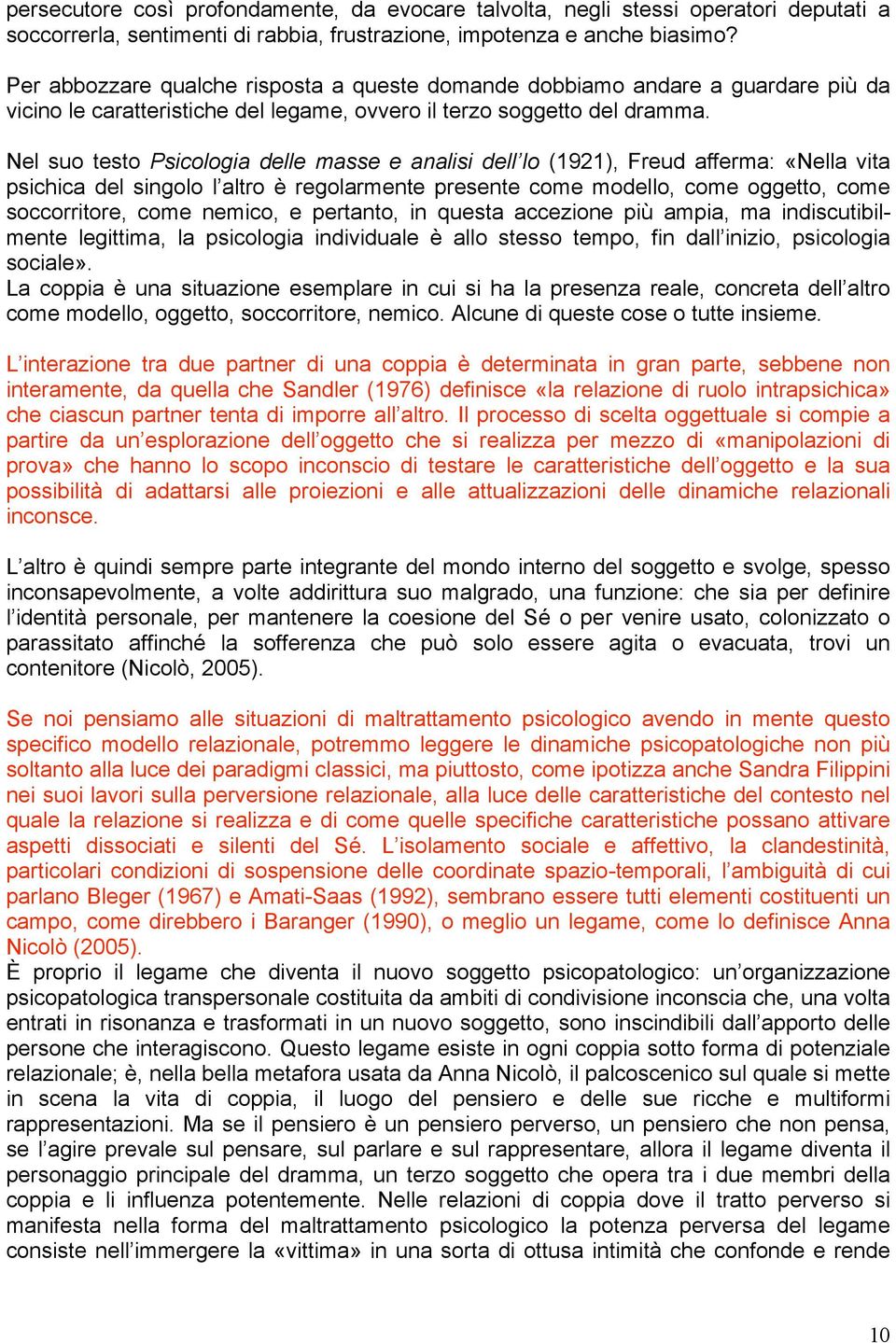 Nel suo testo Psicologia delle masse e analisi dell Io (1921), Freud afferma: «Nella vita psichica del singolo l altro è regolarmente presente come modello, come oggetto, come soccorritore, come