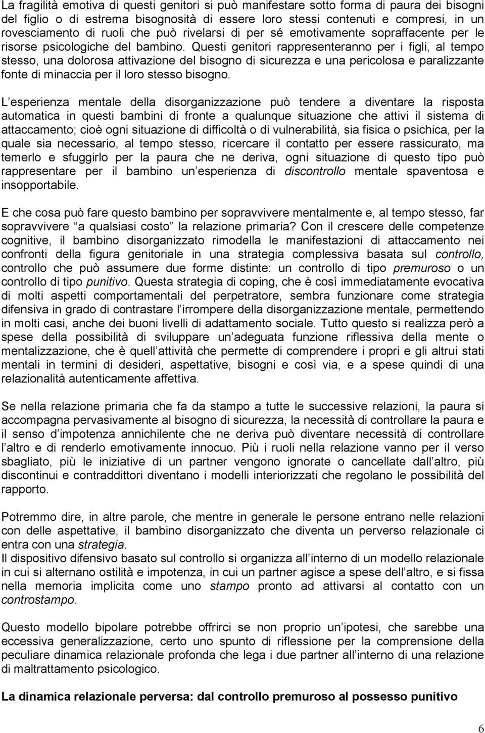 Questi genitori rappresenteranno per i figli, al tempo stesso, una dolorosa attivazione del bisogno di sicurezza e una pericolosa e paralizzante fonte di minaccia per il loro stesso bisogno.