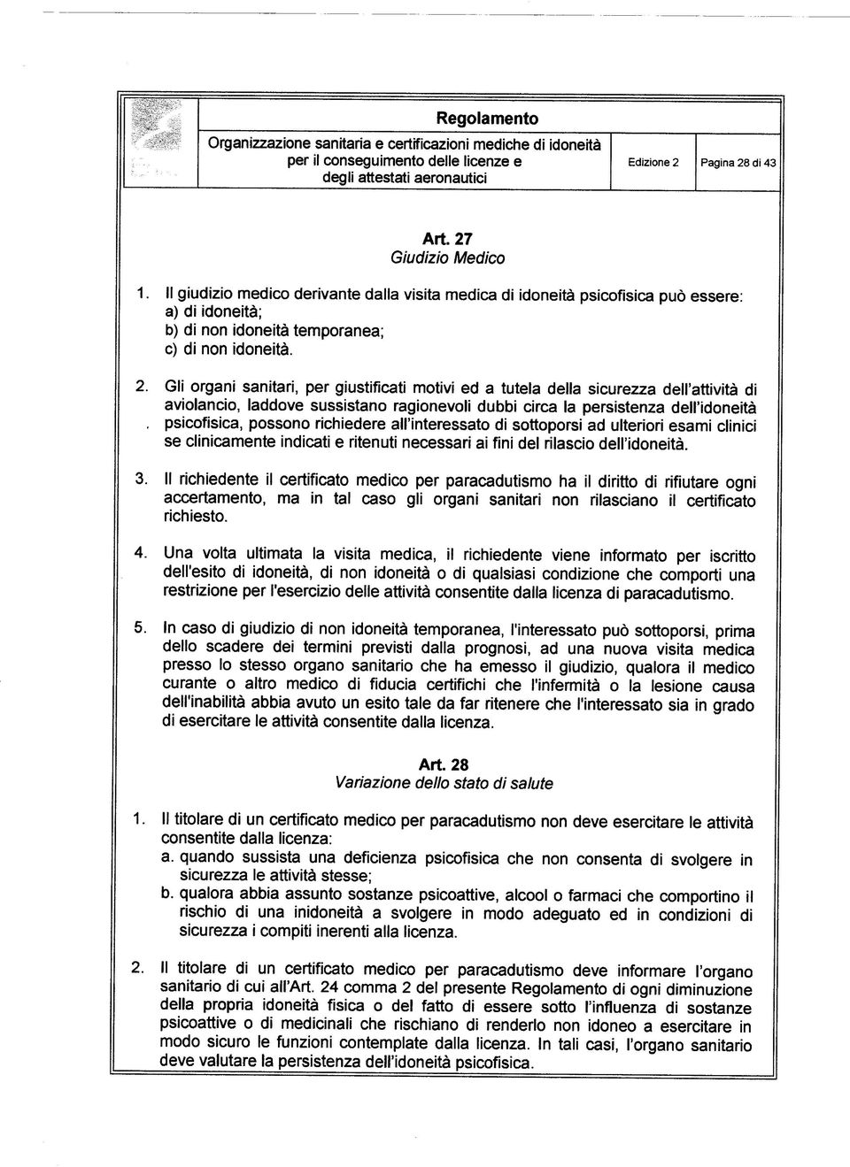 Gli organi sanitari, per giustificati motivi ed a tutela della sicurezza dell'attività di aviolancio, laddove sussistano ragionevoli dubbi circa la persistenza dell'idoneità.