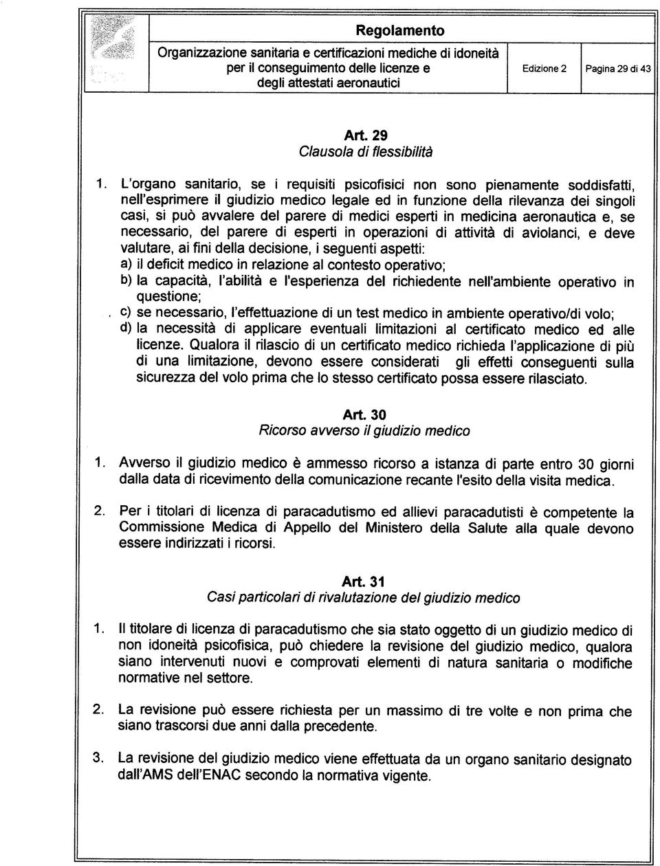 medici esperti in medicina aeronautica e, se necessario, del parere di esperti in operazioni di attività di aviolanci, e deve valutare, ai fini della decisione, i seguenti aspetti: a) il deficit