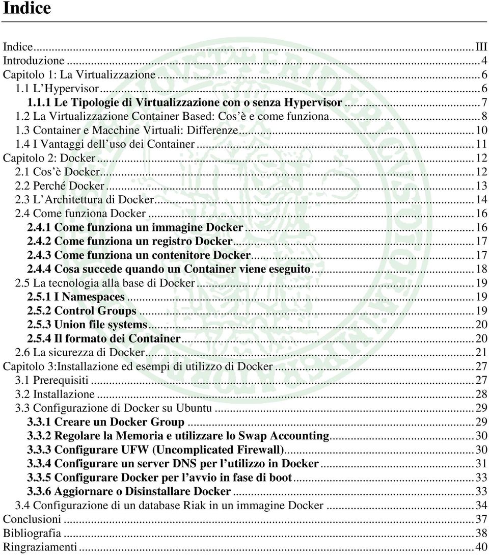 1 Cos è Docker... 12 2.2 Perché Docker... 13 2.3 L Architettura di Docker... 14 2.4 Come funziona Docker... 16 2.4.1 Come funziona un immagine Docker... 16 2.4.2 Come funziona un registro Docker.