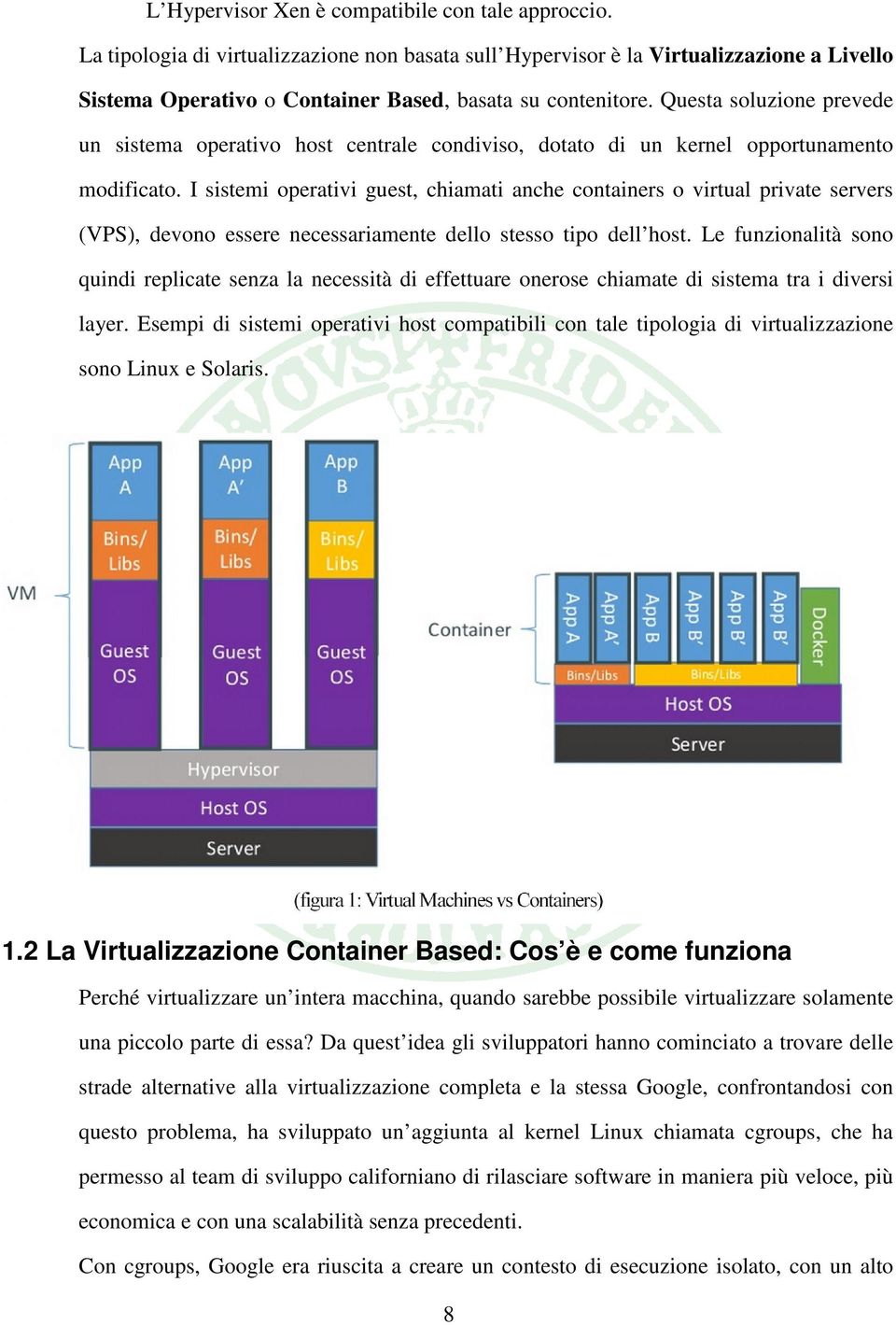 Questa soluzione prevede un sistema operativo host centrale condiviso, dotato di un kernel opportunamento modificato.