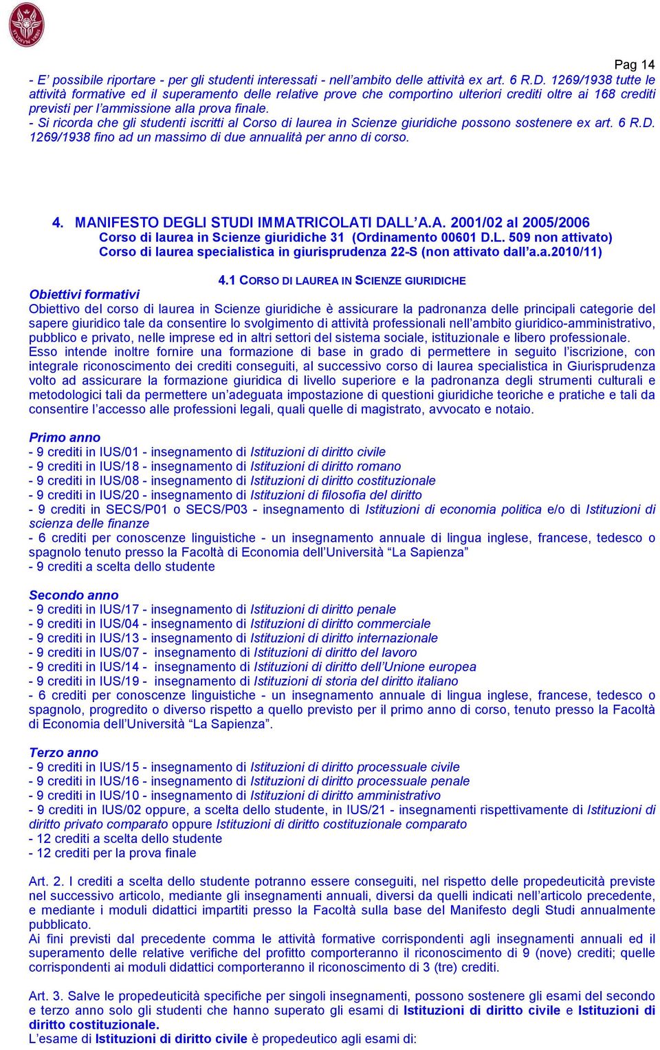 - Si ricorda che gli studenti iscritti al Corso di laurea in Scienze giuridiche possono sostenere ex art. 6 R.D. 1269/1938 fino ad un massimo di due annualità per anno di corso. 4.