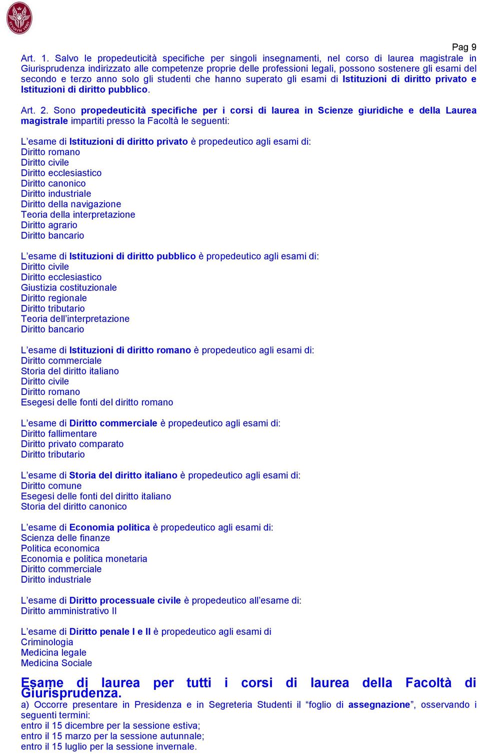 del secondo e terzo anno solo gli studenti che hanno superato gli esami di Istituzioni di diritto privato e Istituzioni di diritto pubblico. Art. 2.