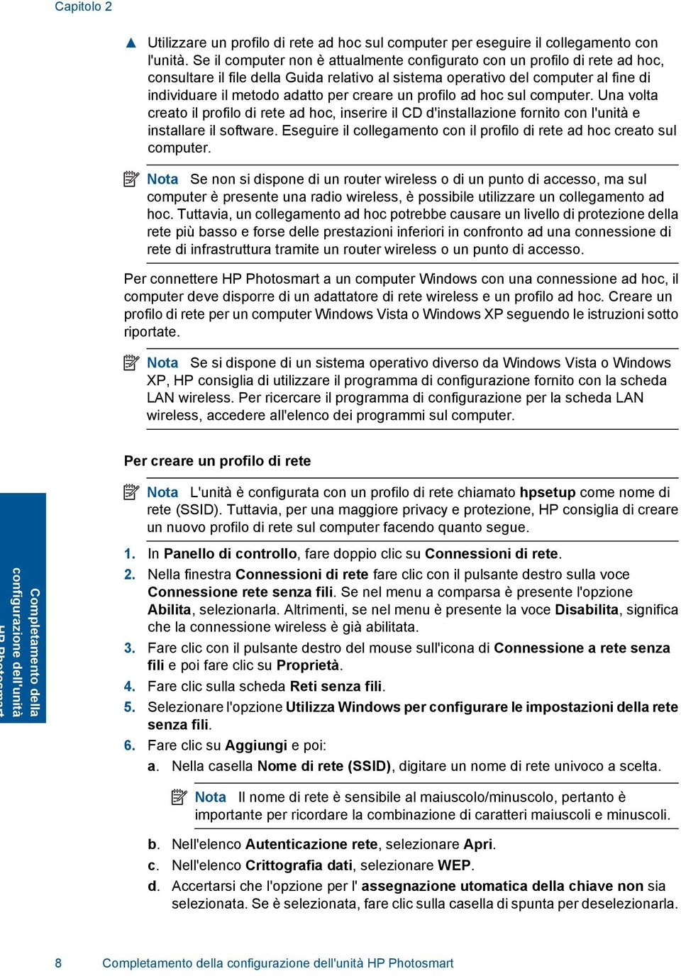 creare un profilo ad hoc sul computer. Una volta creato il profilo di rete ad hoc, inserire il CD d'installazione fornito con l'unità e installare il software.