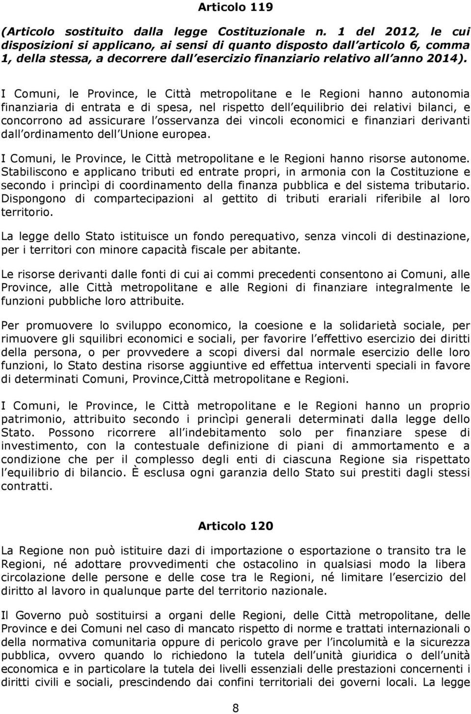 I Comuni, le Province, le Città metropolitane e le Regioni hanno autonomia finanziaria di entrata e di spesa, nel rispetto dell equilibrio dei relativi bilanci, e concorrono ad assicurare l